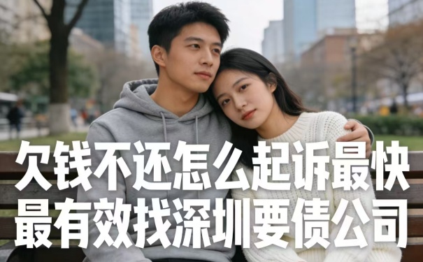 欠钱不还怎么起诉最快最有效找深圳要债公司